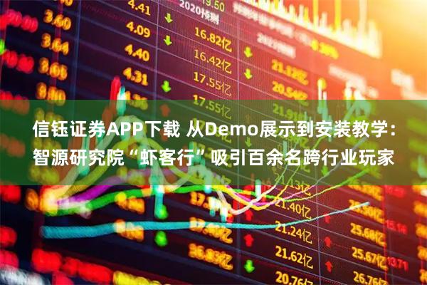 信钰证券APP下载 从Demo展示到安装教学：智源研究院“虾客行”吸引百余名跨行业玩家