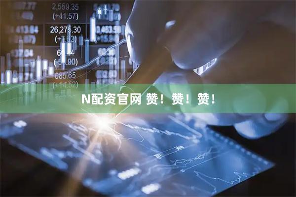 N配资官网 赞！赞！赞！